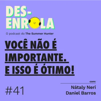 Capa do episódio: #41 - Você não é importante. E isso é ótimo!