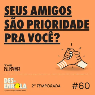 Capa do episódio: #60 - Seus amigos são prioridade pra você?