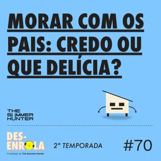 Capa do episódio: #70 - Morar com os pais: credo ou que delícia?