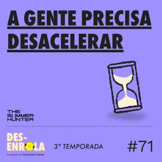 Capa do episódio: #71 - A gente precisa desacelerar