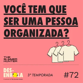 Capa do episódio: #72 - Você tem que ser uma pessoa organizada?