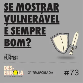 Capa do episódio: #73 - Se mostrar vulnerável é sempre bom?