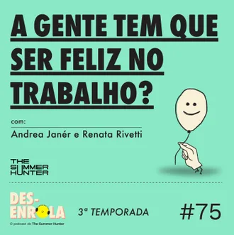 Capa do episódio: #75 - A gente tem que ser feliz no trabalho?