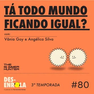 Capa do episódio: #80 - Tá todo mundo ficando igual?