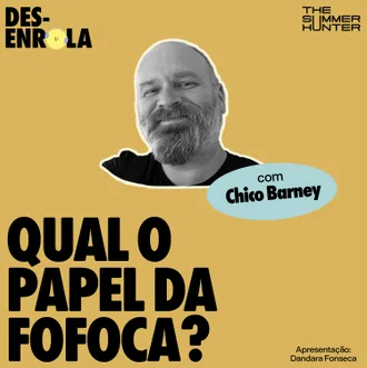 Capa do episódio: Qual o papel da fofoca? — com Chico Barney
