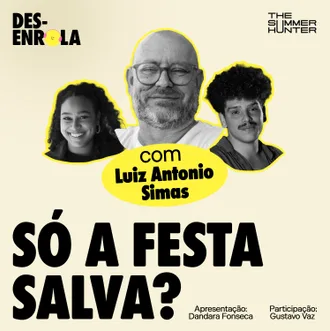 Capa do episódio: Só a festa salva? — com Luiz Antonio Simas