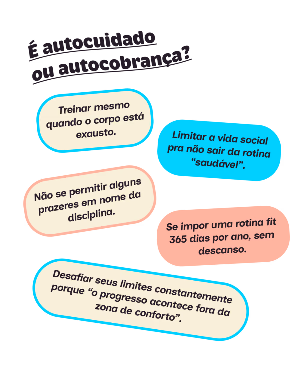 É autocuidado ou autocobrança?
· Treinar mesmo quando o corpo está exausto.
· Limitar a vida social pra não sair da rotina “saudável”.
· Não se permitir alguns prazeres em nome da disciplina.
· Se impor uma rotina fit 365 dias por ano, sem descanso.
· Desafiar seus limites constantemente porque “o progresso acontece fora da zona de conforto”.