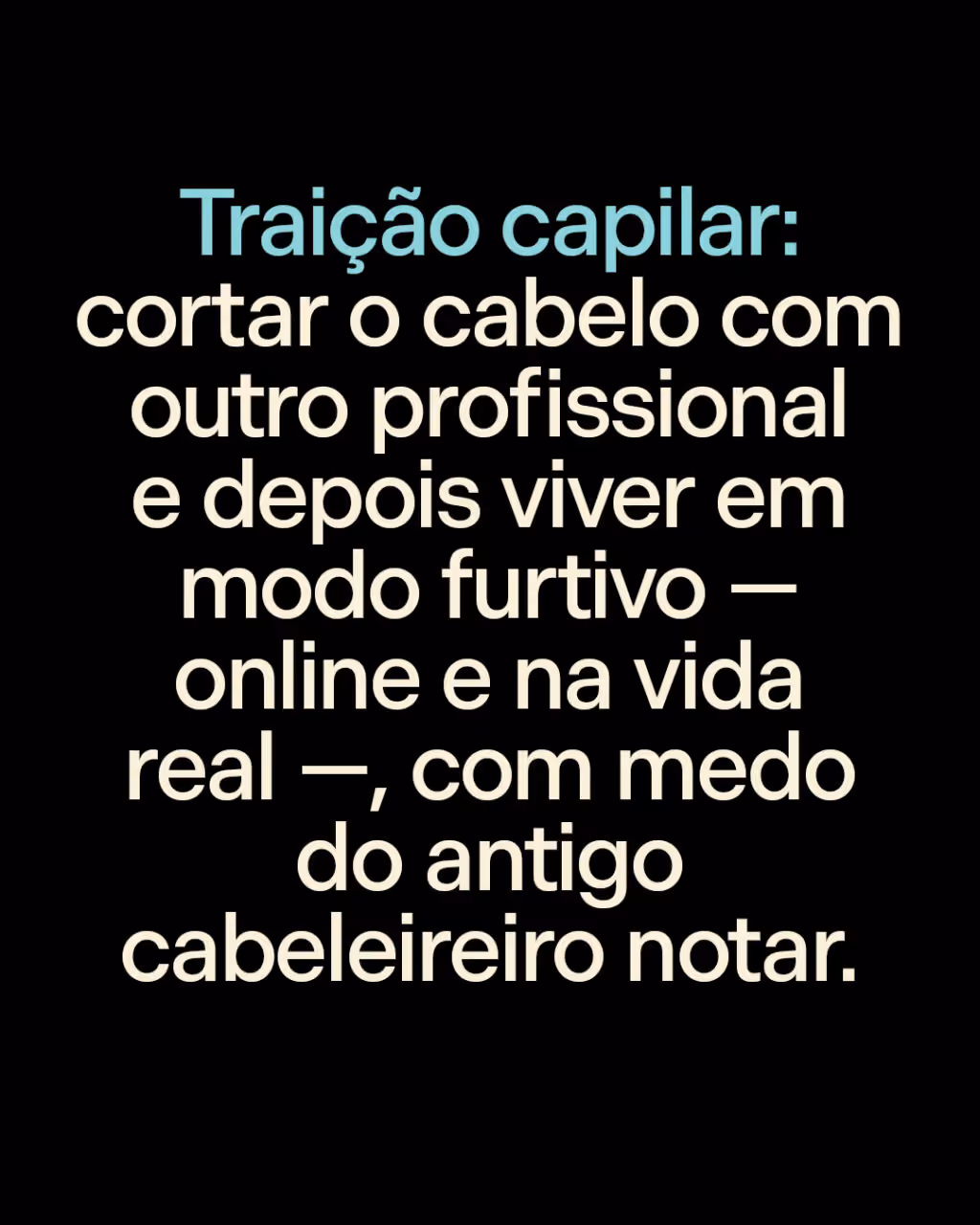Traição capilar: cortar o cabelo com outro profissional e depois viver em modo furtivo — online e na vida real —, com medo do antigo cabeleireiro notar.