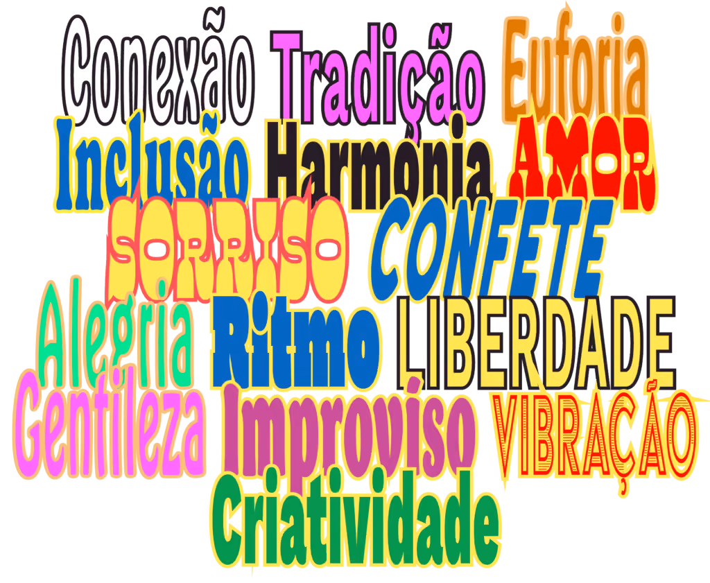 Conexão
Tradição
Euforia
Inclusão
Harmonia
Amor
Sorriso
Confete
Alegria
Ritmo
Liberdade
Gentileza
Improviso
Vibração