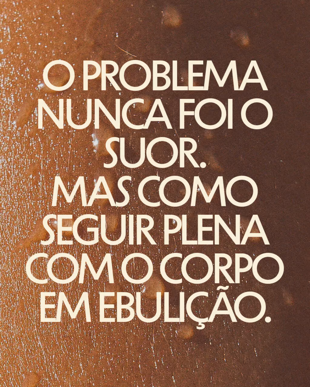O problema nunca foi o suor.
Mas como seguir plena com o corpo em ebulição.
 

