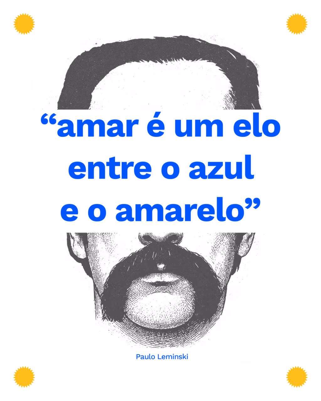 “amar é um elo
entre o azul
e o amarelo”
Paulo Leminski
