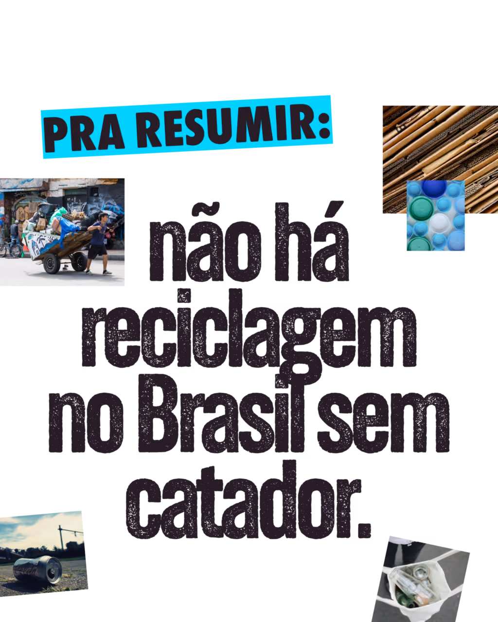 Pra resumir: não há reciclagem no Brasil sem catador.