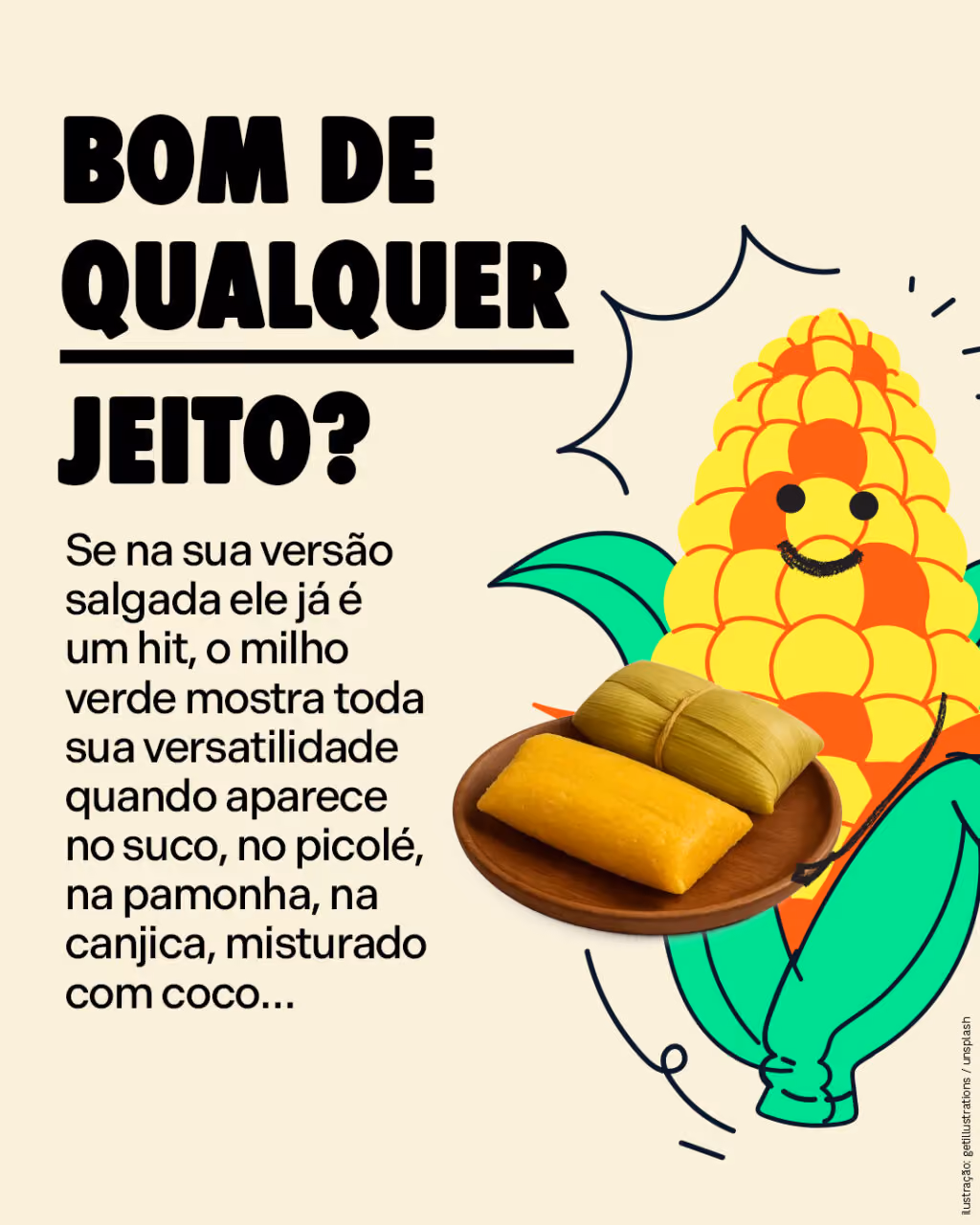 Bom de qualquer jeito?
Se na sua versão salgada ele já é um hit, o milho verde mostra toda sua versatilidade quando aparece no suco, no picolé, na pamonha, na canjica, misturado com coco…