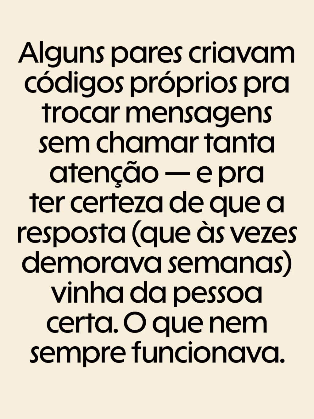 Alguns pares criavam códigos próprios pra trocar mensagens sem chamar tanta atenção — e pra ter certeza de que a resposta (que às vezes demorava semanas) vinha da pessoa certa. O que nem sempre funcionava.