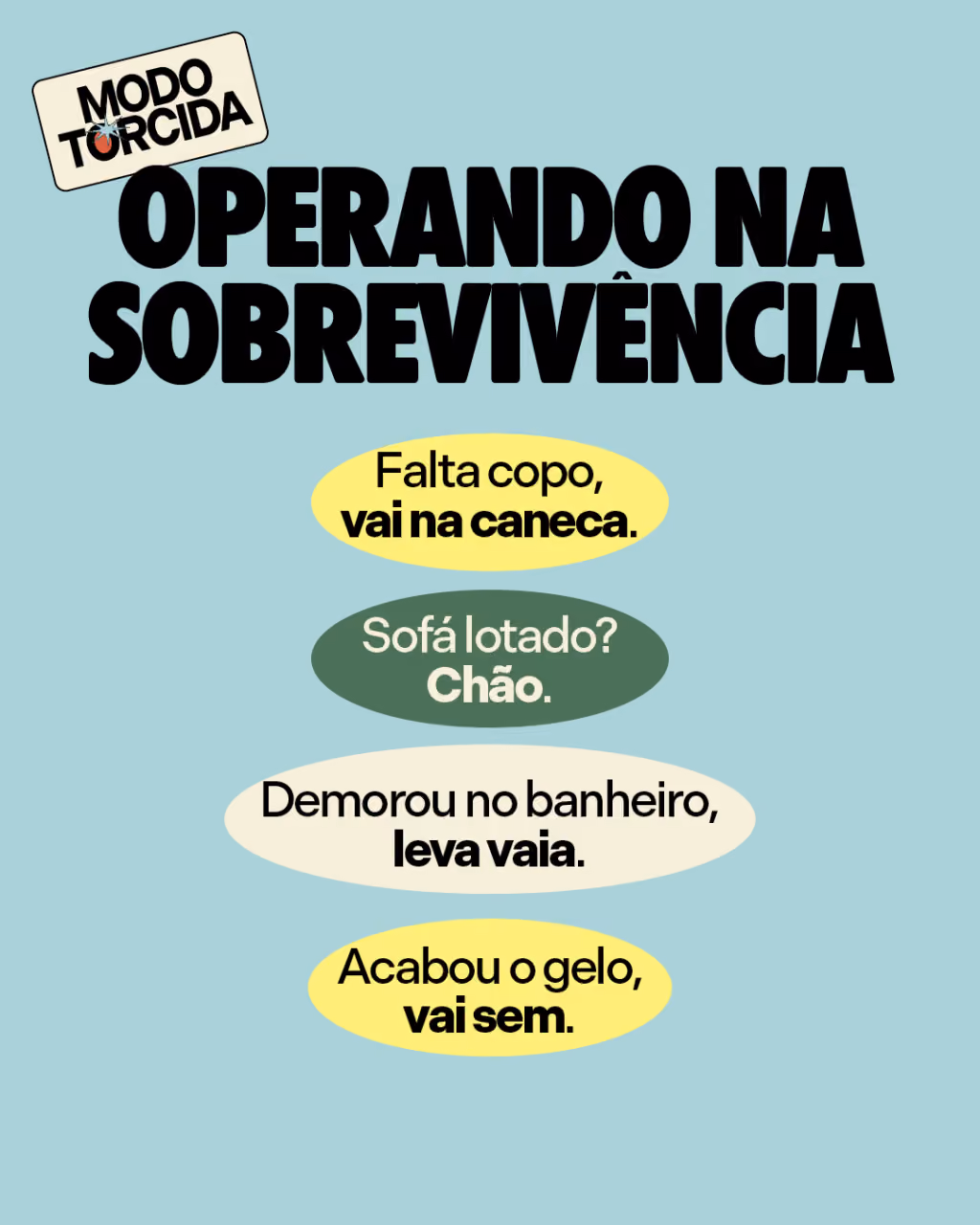Operando na sobrevivência
Falta copo, vai na caneca. Sofá lotado? Chão. Demorou no banheiro, leva vaia. Acabou o gelo, vai sem.