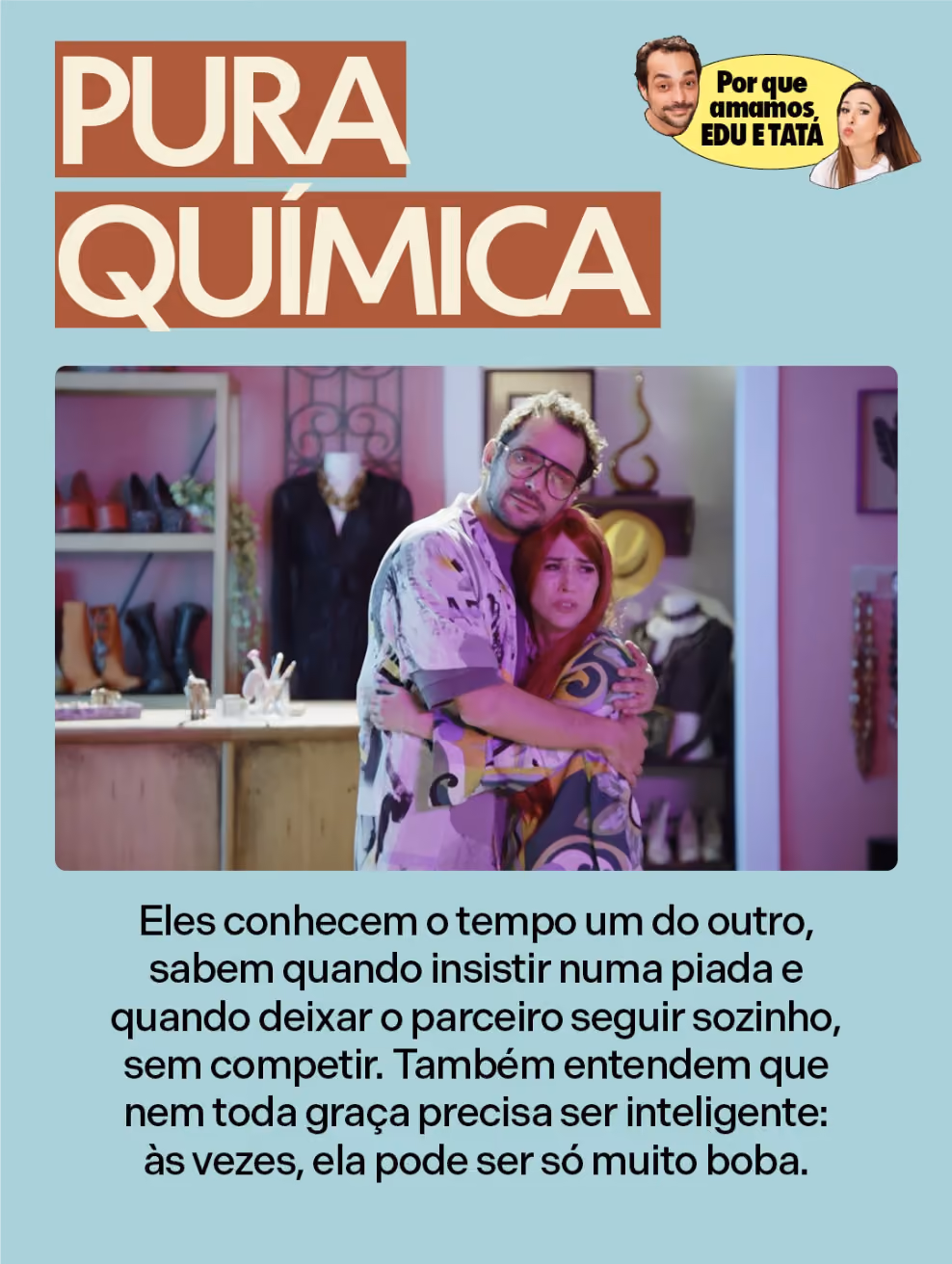 Pura química&nbsp;

Eles conhecem o tempo um do outro, sabem quando insistir numa piada e quando deixar o parceiro seguir sozinho, sem competir. Também entendem que nem toda graça precisa ser inteligente: às vezes, ela pode ser só muito boba.