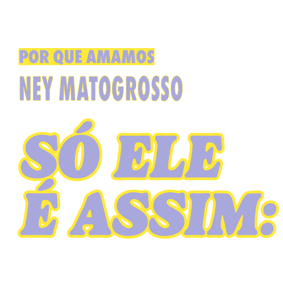 Por que amamos Ney Matogrosso
Só ele é assim: