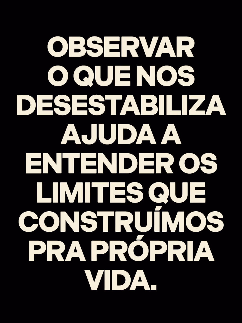 Observar o que nos desestabiliza ajuda a entender os limites que construímos pra própria vida.