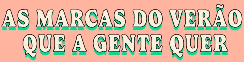 As marcas do verão que a gente quer