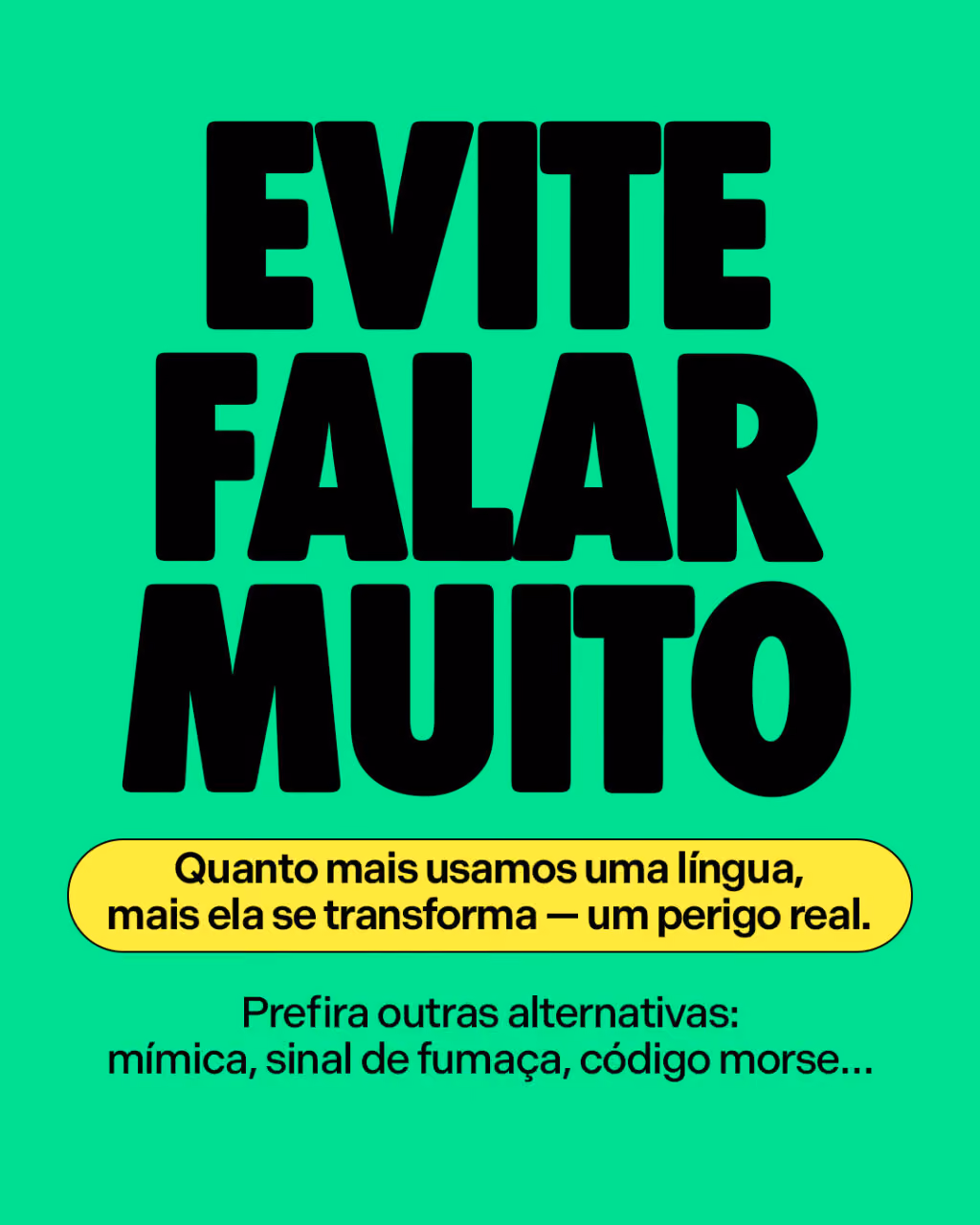 Evite falar muito
Quanto mais usamos uma língua, mais ela se transforma — um perigo real.
Prefira outras alternativas:
mímica, sinal de fumaça, código morse…