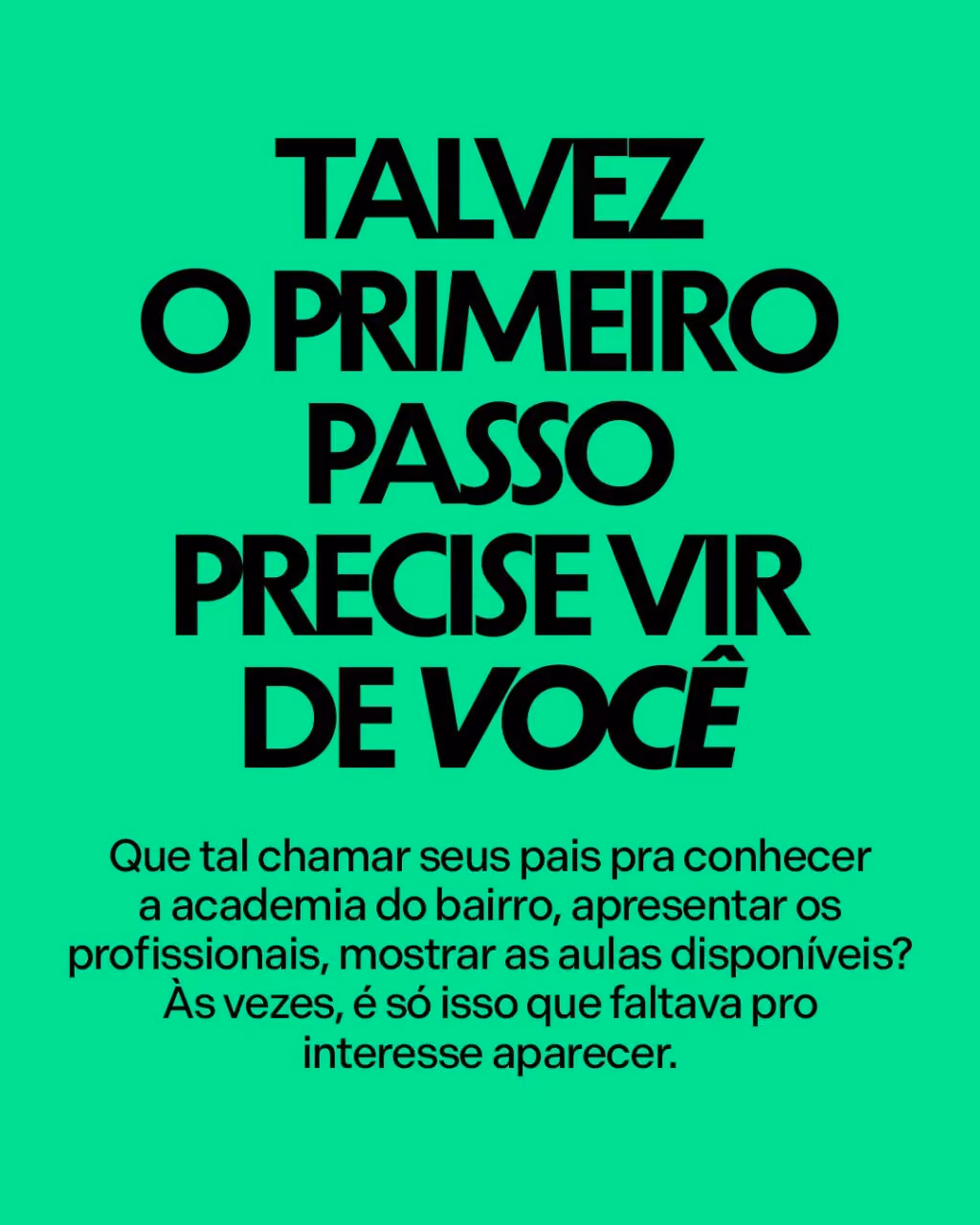 Talvez o primeiro passo precise vir de você.
Que tal chamar seus pais pra conhecer a academia do bairro, apresentar os profissionais, mostrar as aulas disponíveis? Às vezes, é só isso que faltava pro interesse aparecer.