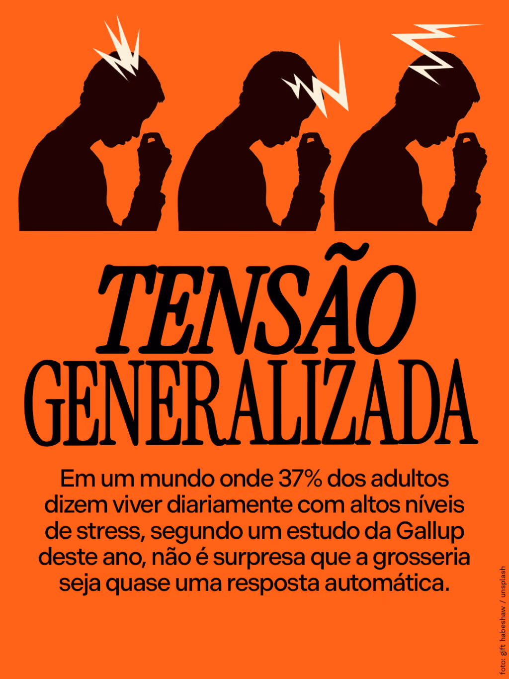 Tensão generalizada
Em um mundo onde 37% dos adultos dizem viver diariamente com altos níveis de stress, segundo um estudo da Gallup deste ano, não é surpresa que a grosseria seja quase uma resposta automática.