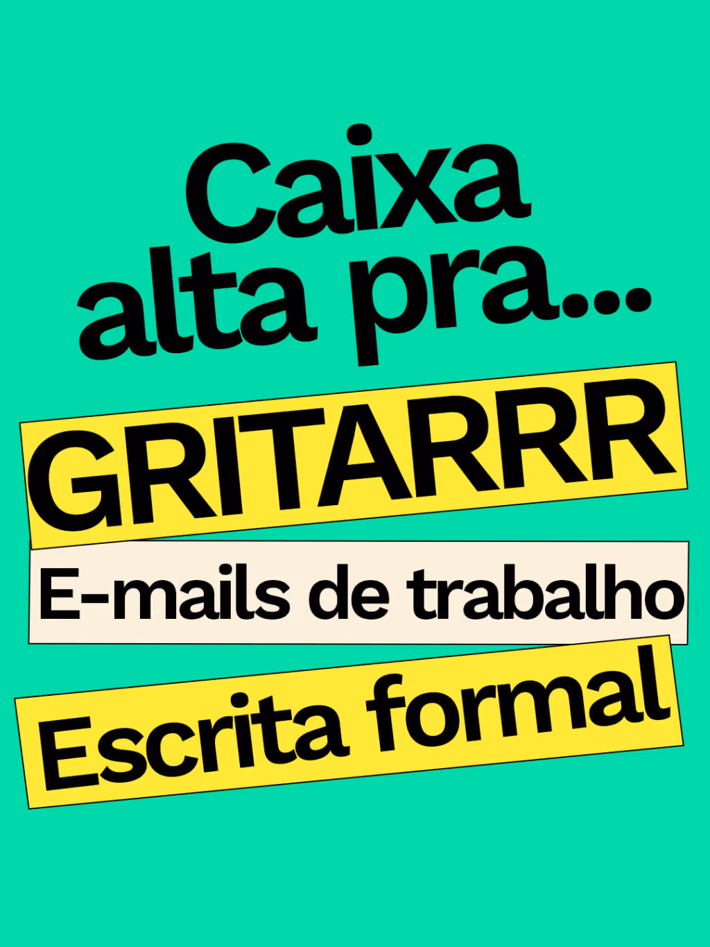 Caixa alta pra...
GRITARRR
E-mails de trabalho
Escrita formal

