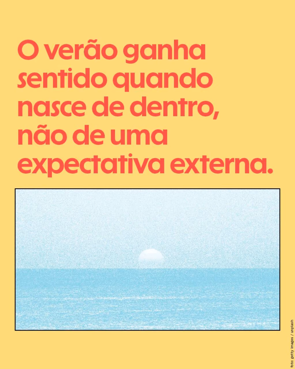 O verão ganha sentido quando nasce de dentro, não de uma expectativa externa.