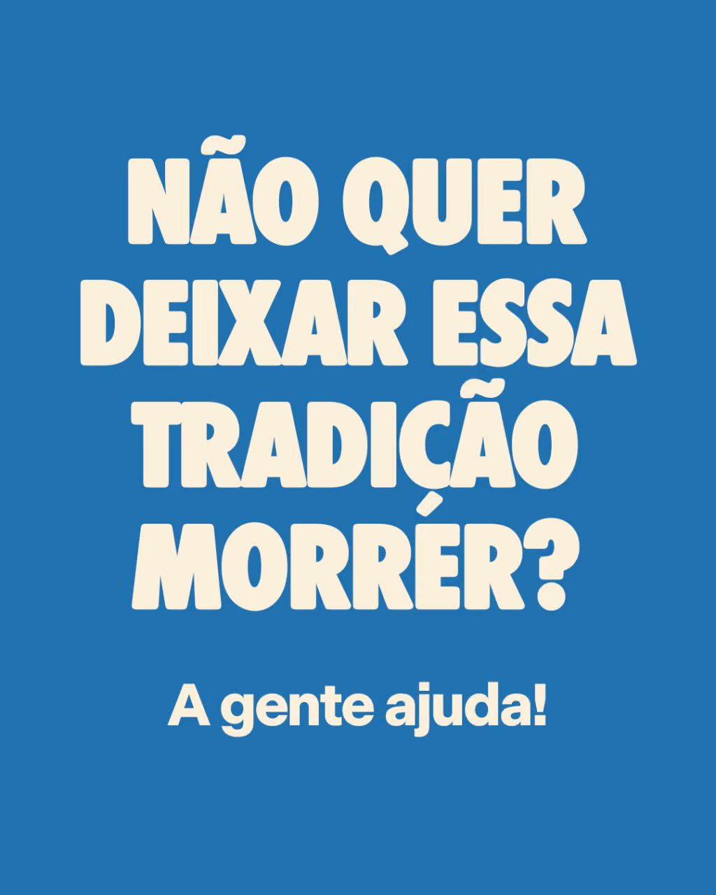 Não quer deixar essa tradição morrer? 
A gente ajuda! 
