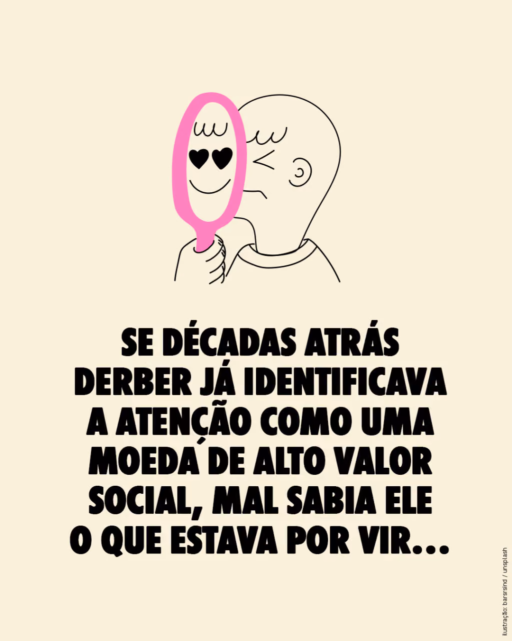 Se décadas atrás Derber já identificava a atenção como uma moeda de alto valor social, mal sabia ele o que estava por vir…

