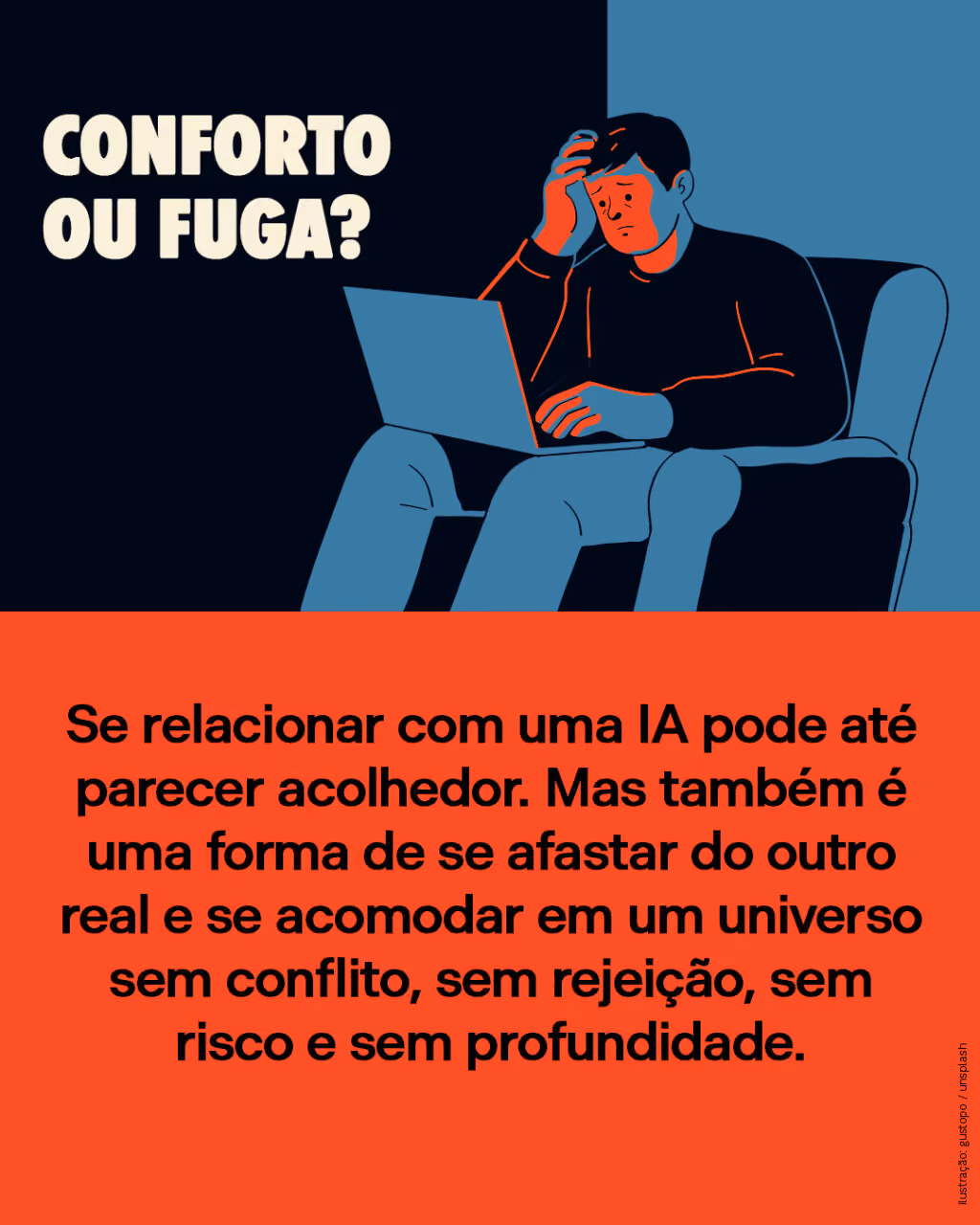 Conforto ou fuga?
Se relacionar com uma IA pode até parecer acolhedor. Mas também é uma forma de se afastar do outro real e se acomodar em um universo sem conflito, sem rejeição, sem risco e sem profundidade.
