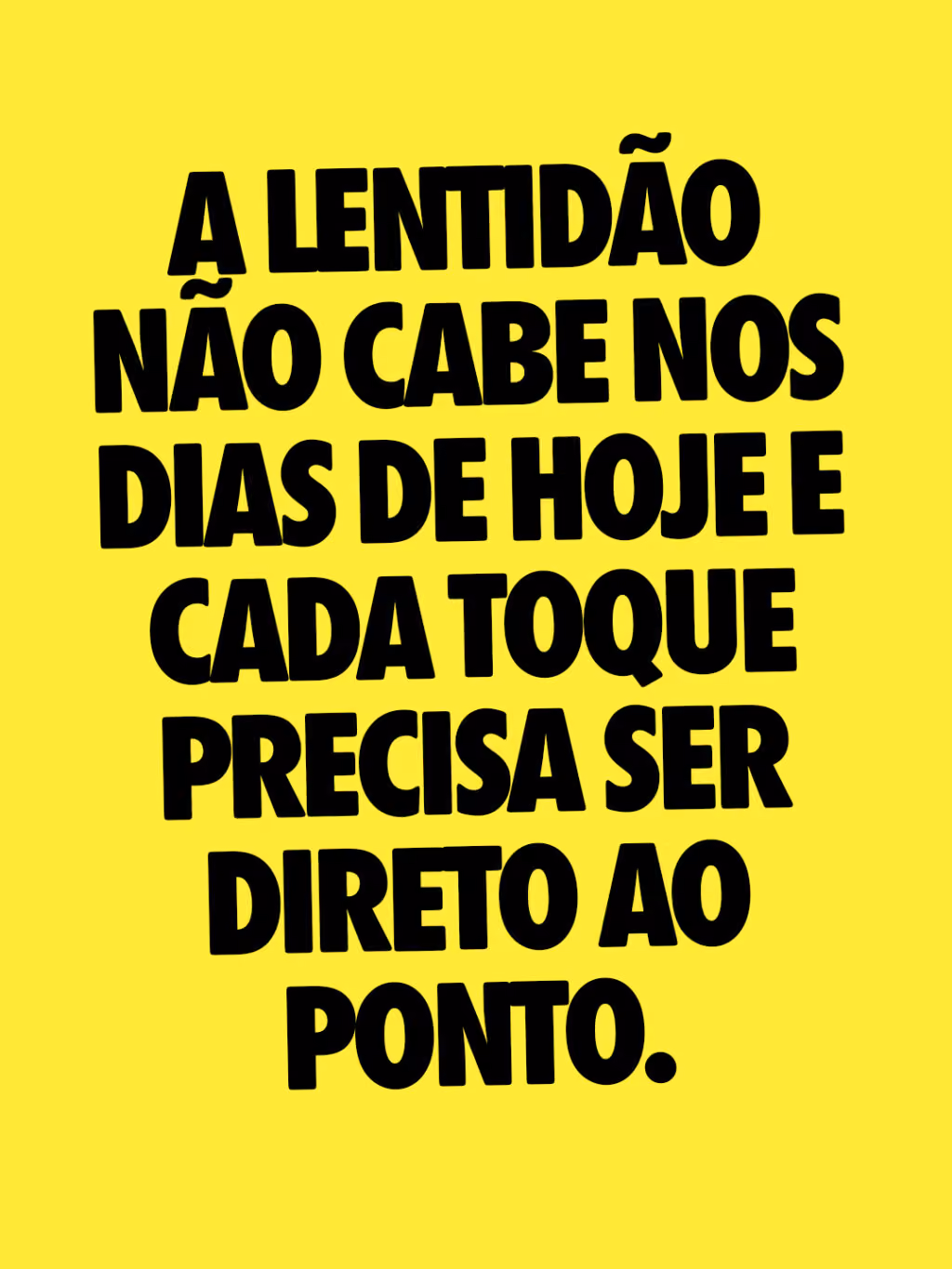 A lentidão não cabe nos dias de hoje e cada toque precisa ser direto ao ponto.

