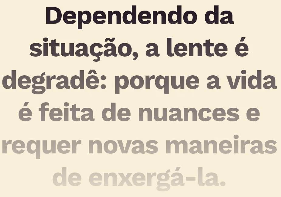 Dependendo da situação, a lente é degradê: porque a vida é feita de nuances e requer novas maneiras de enxergá-la.