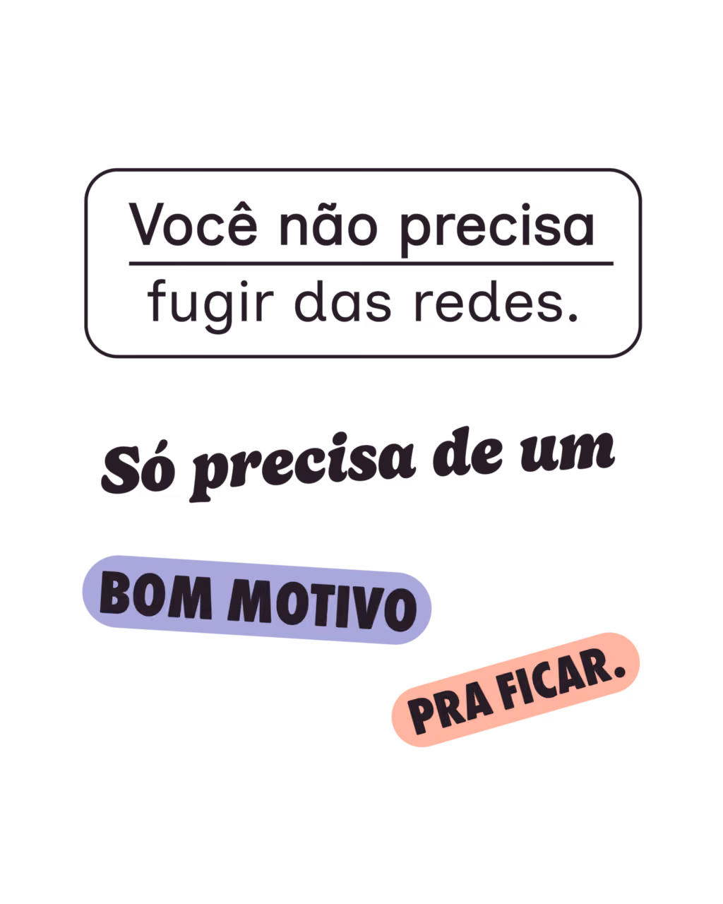 Você não precisa fugir das redes sociais. Só precisa de um bom motivo pra ficar.