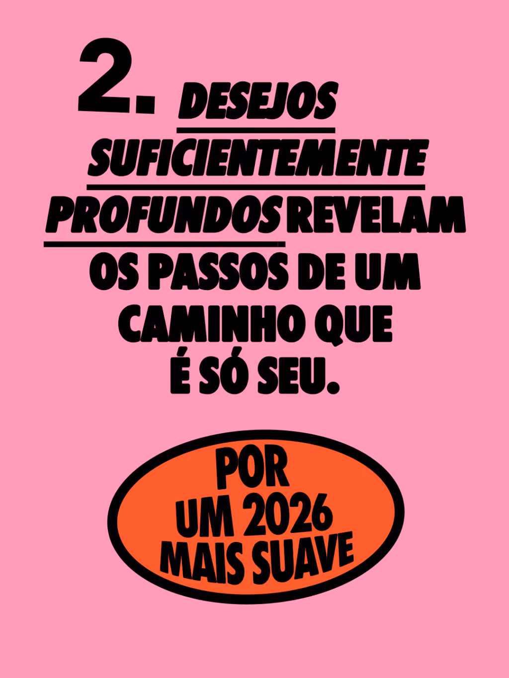 Por um 2026 mais suave 🤙
Desejos suficientemente profundos revelam os passos de um caminho que é só seu.