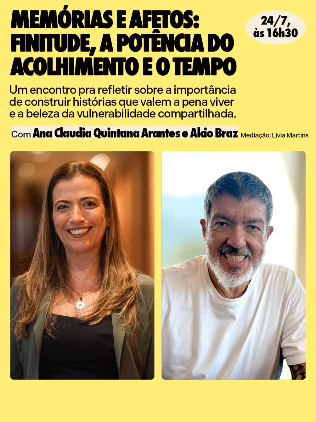 24/7, às 16h30
Memórias e afetos: finitude, a potência do acolhimento e o tempo
Um encontro pra refletir sobre a importância de construir histórias que valem a pena viver e a beleza da vulnerabilidade compartilhada.
Com Ana Claudia Quintana Arantes e Alcio Braz
Mediação: Livia Martins