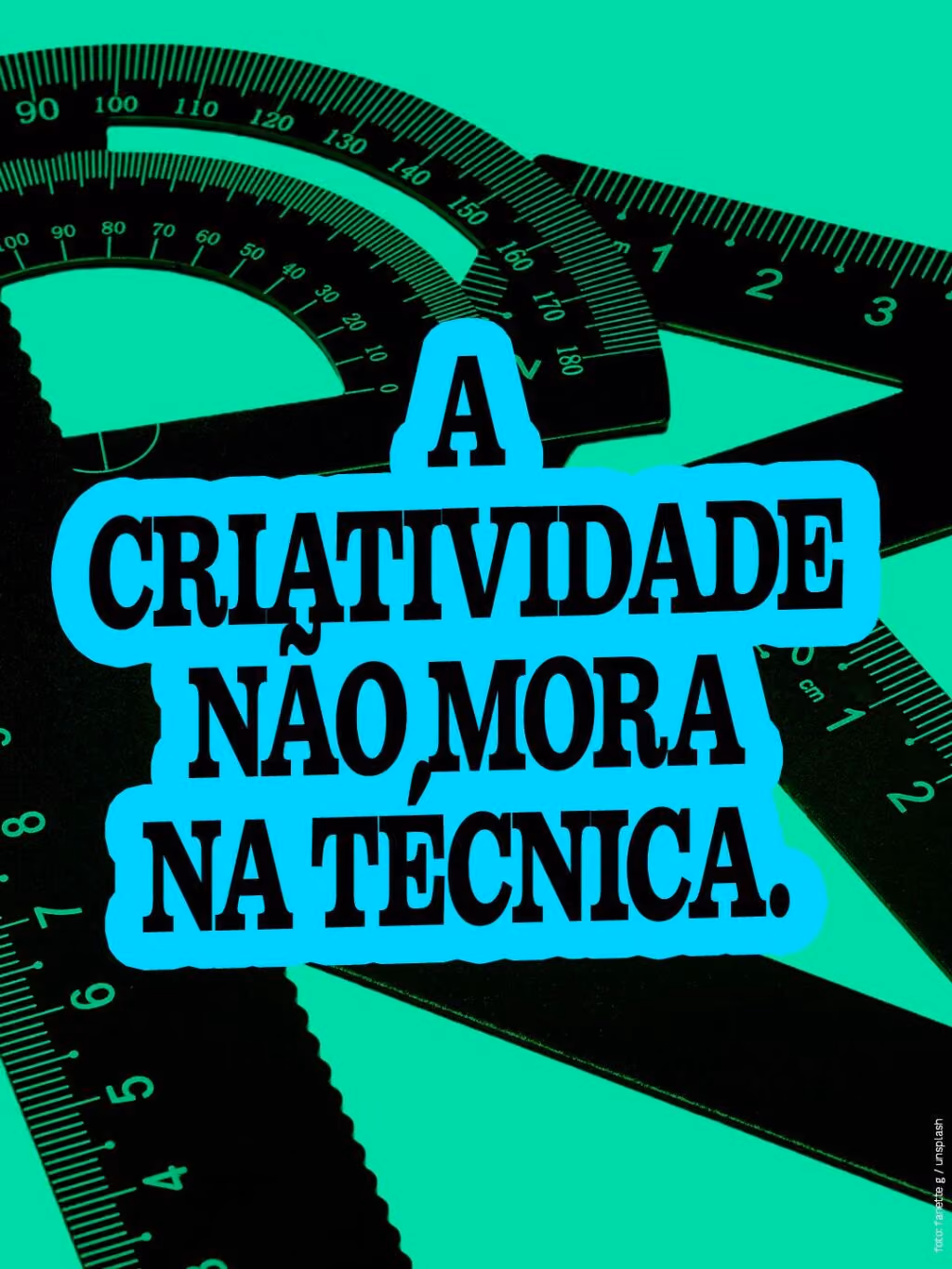 A criatividade não mora na técnica.
