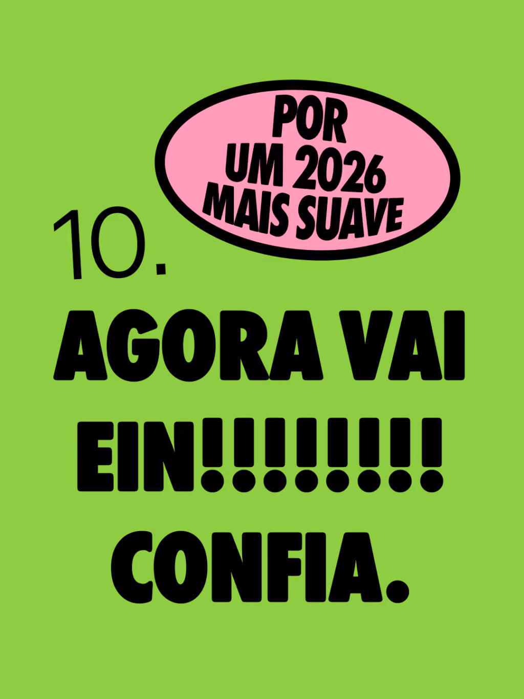 Por um 2026 mais suave 🤙
Agora vai ein!!!!!!!! Confia.