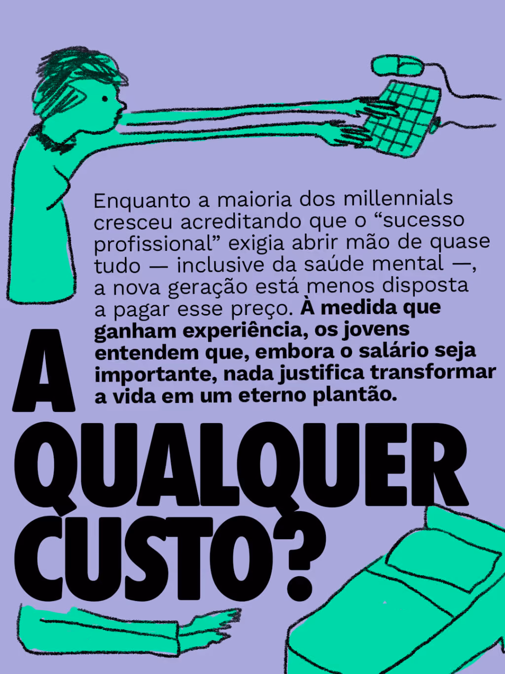 A qualquer custo?
Enquanto a maioria dos millennials cresceu acreditando que o “sucesso profissional” exigia abrir mão de quase tudo — inclusive da saúde mental —, a nova geração está menos disposta a pagar esse preço. À medida que ganham experiência, os jovens entendem que, embora o salário seja importante, nada justifica transformar a vida em um eterno plantão.