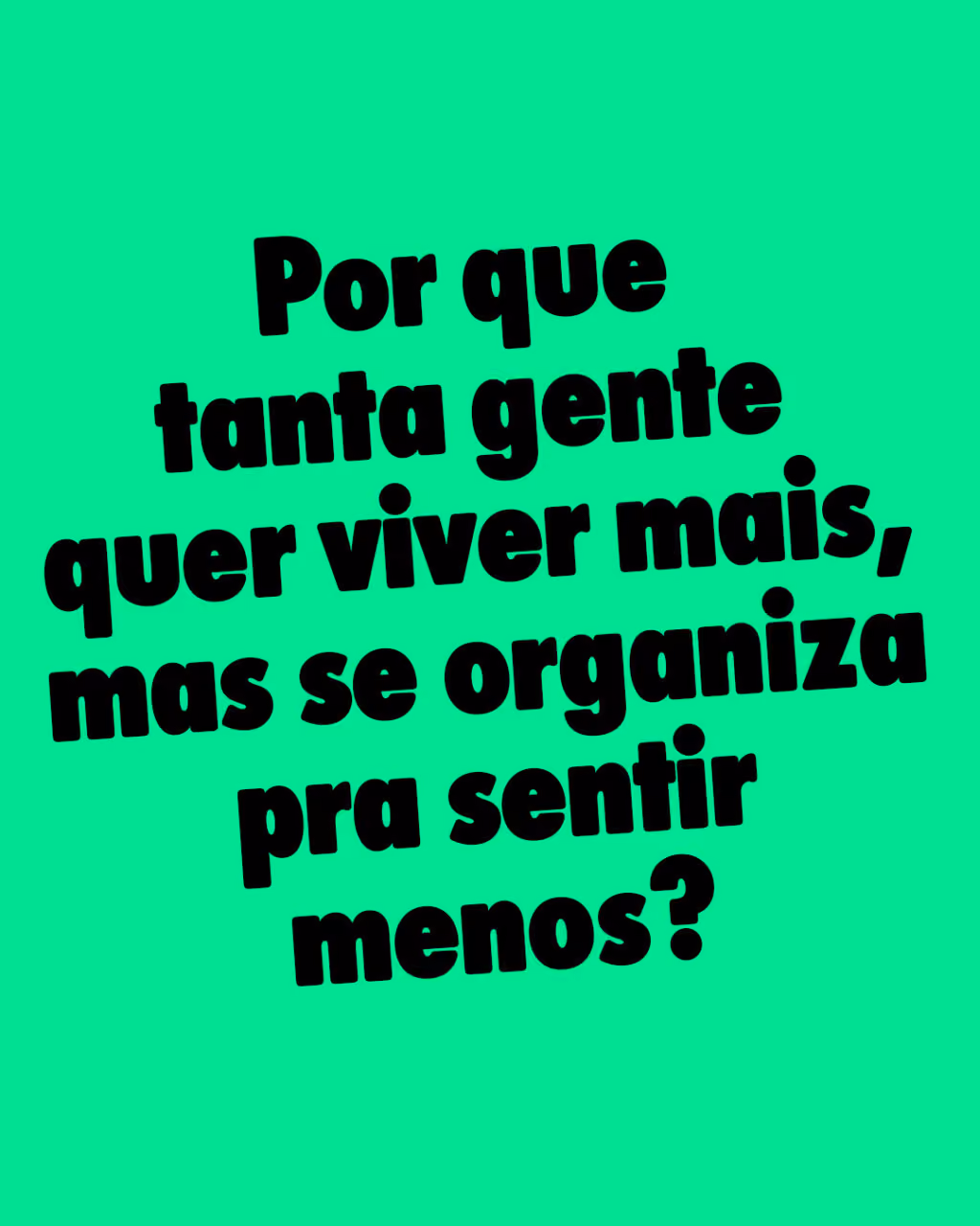 Por que tanta gente quer viver mais, mas se organiza pra sentir menos?