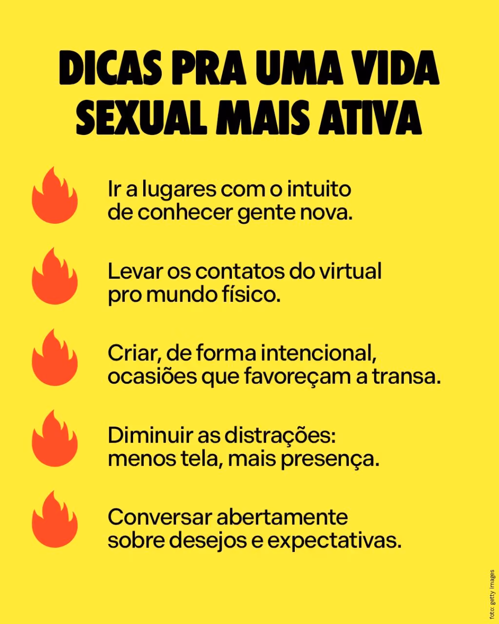 Dicas pra uma vida sexual mais ativa
. Ir a lugares com o intuito de conhecer gente nova.
. Levar os contatos do virtual pro mundo físico.
. Criar, de forma intencional, ocasiões que favoreçam a transa.
. Diminuir as distrações: menos tela, mais presença.
. Conversar abertamente sobre desejos e expectativas.