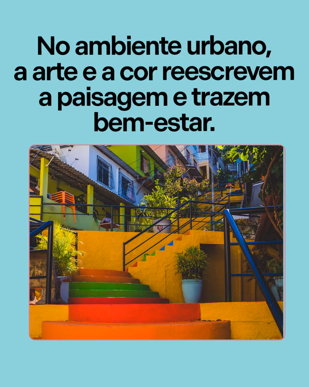 No ambiente urbano, a arte e a cor reescrevem a paisagem e trazem bem-estar.