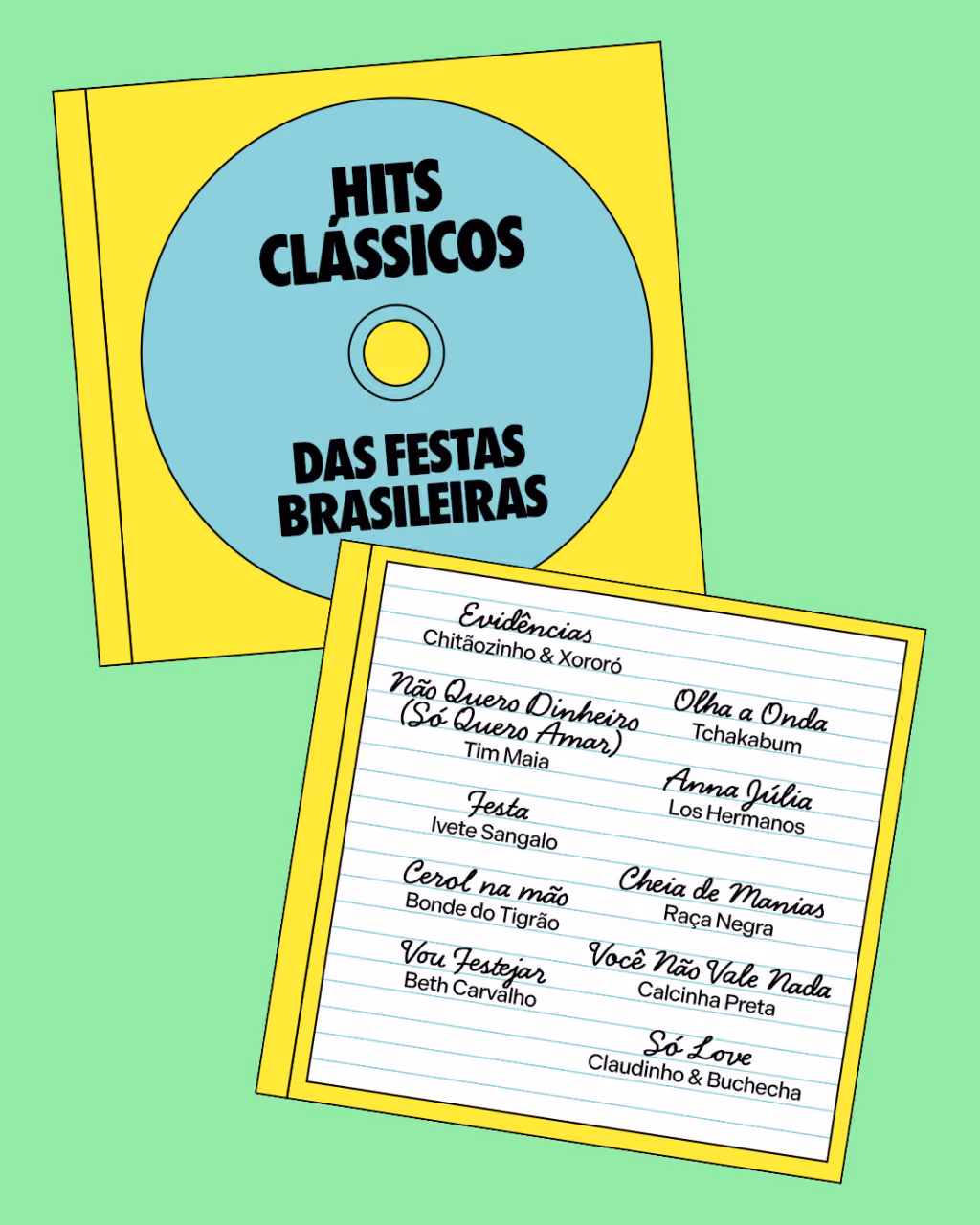 Hits clássicos das festas brasileiras:
Evidências — Chitãozinho & Xororó
Não Quero Dinheiro (Só Quero Amar) — Tim Maia
Festa — Ivete Sangalo
Cerol na mão — Bonde do Tigrão
Vou Festejar — Beth Carvalho
Olha a Onda — Tchakabum
Anna Júlia — Los Hermanos
Cheia de Manias — Raça Negra
Você Não Vale Nada — Calcinha Preta
Só Love — Claudinho & Buchecha