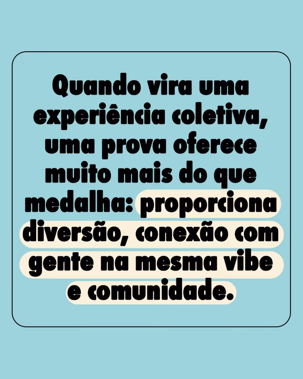Quando vira uma experiência coletiva, uma prova oferece muito mais do que medalha: proporciona diversão, conexão com gente na mesma vibe e comunidade.