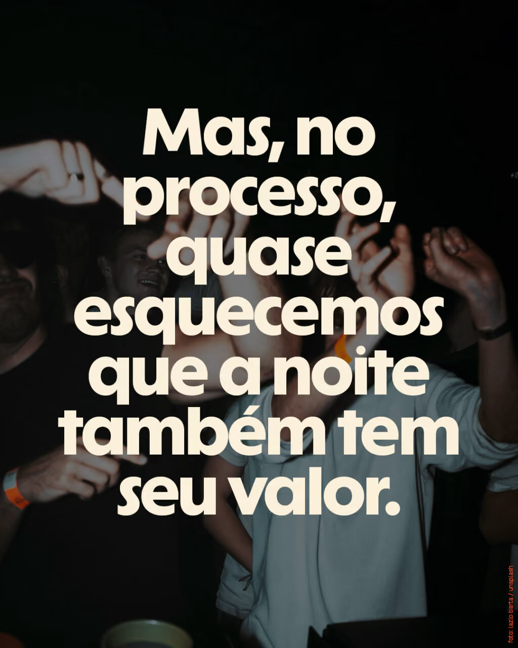 Mas, no processo, quase esquecemos que a noite também tem seu valor.