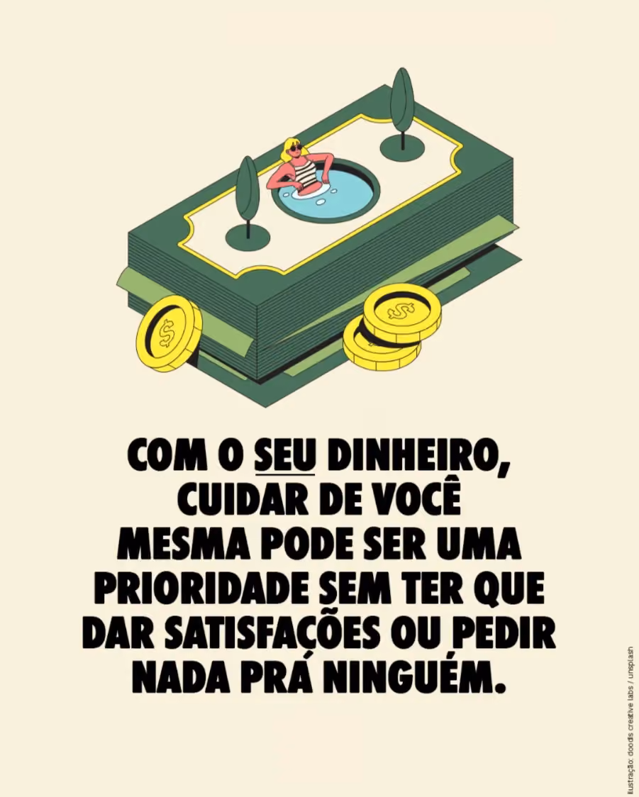 Com o SEU dinheiro, cuidar de você mesma pode ser uma prioridade sem ter que dar satisfações ou pedir nada pra ninguém.    