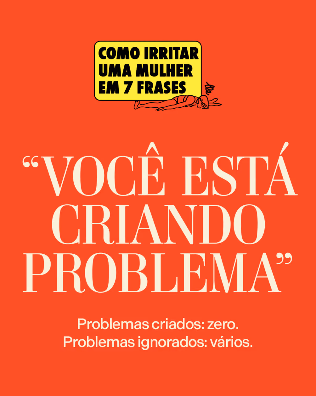“Você está criando problema”
Problemas criados: zero.
Problemas ignorados: vários.
