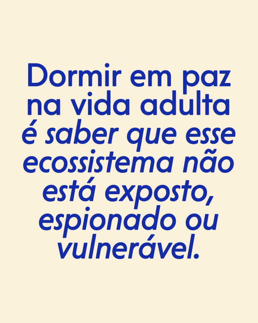 Dormir em paz na vida adulta é saber que esse ecossistema não está exposto, espionado ou vulnerável.
