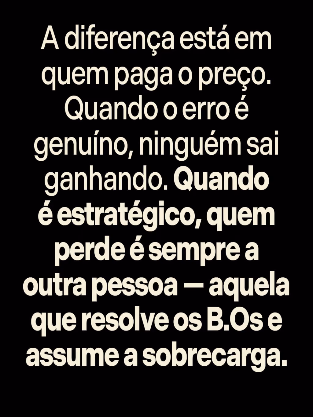 A diferença está em quem paga o preço. Quando o erro é genuíno, ninguém sai ganhando. Quando é estratégico, quem perde é sempre a outra pessoa — aquela que resolve os B.Os e assume a sobrecarga.