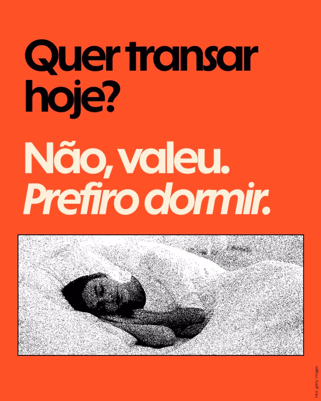 Quer transar hoje?
Não, valeu. Prefiro dormir.